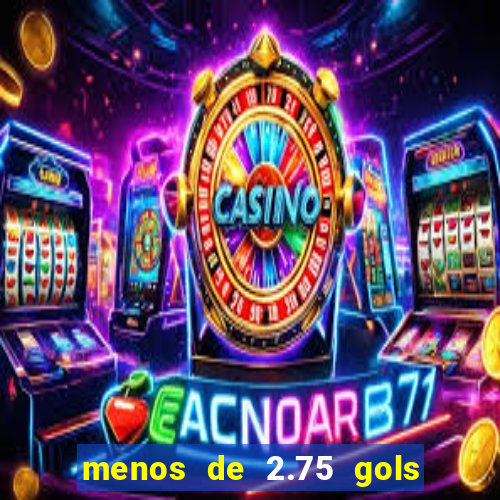 menos de 2.75 gols o que significa